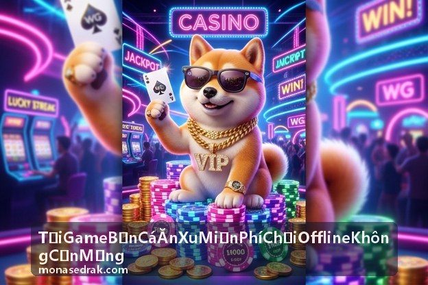 Tải Game Bắn Cá Ăn Xu Miễn Phí Chơi Offline Không Cần Mạng mẹo điểm cao